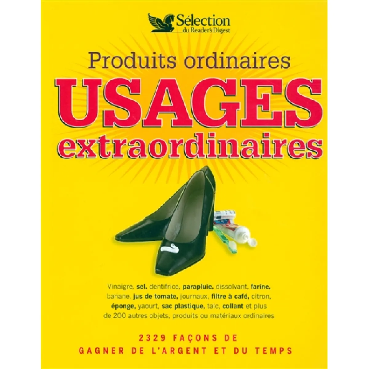 Produits ordinaires : usages extraordinaires : 2329 façons de gagner de l'argent et du temps