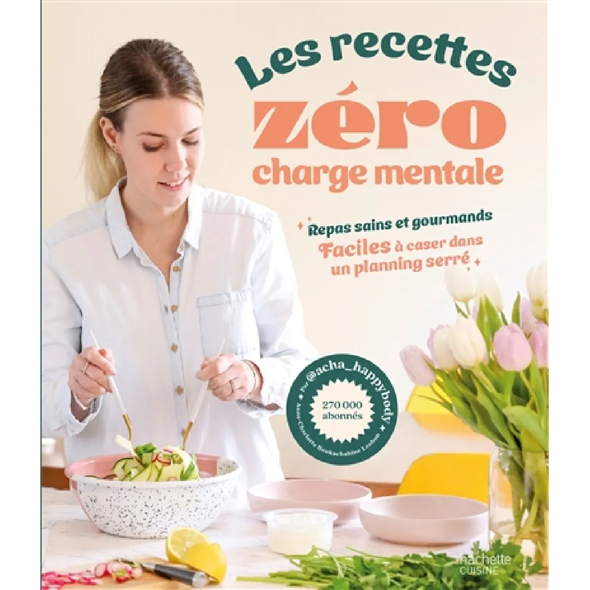 Les recettes zéro charge mentale : repas sains et gourmands, faciles à caser dans un planning serré