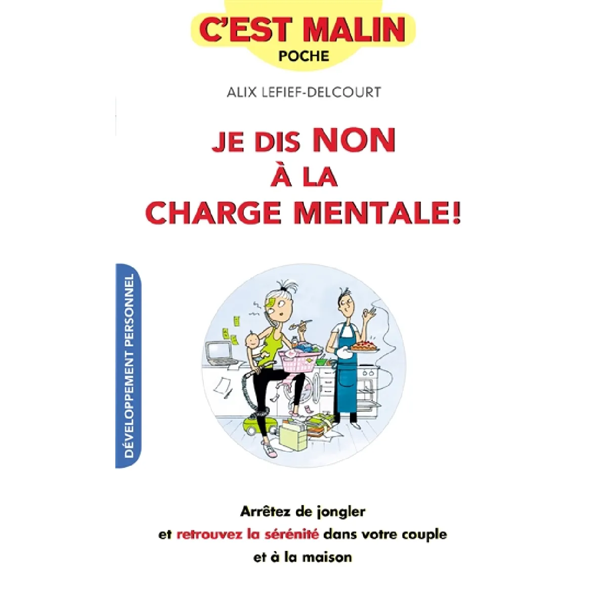 Je dis non à la charge mentale ! : arrêtez de jongler et retrouvez la sérénité dans votre couple et à la maison
