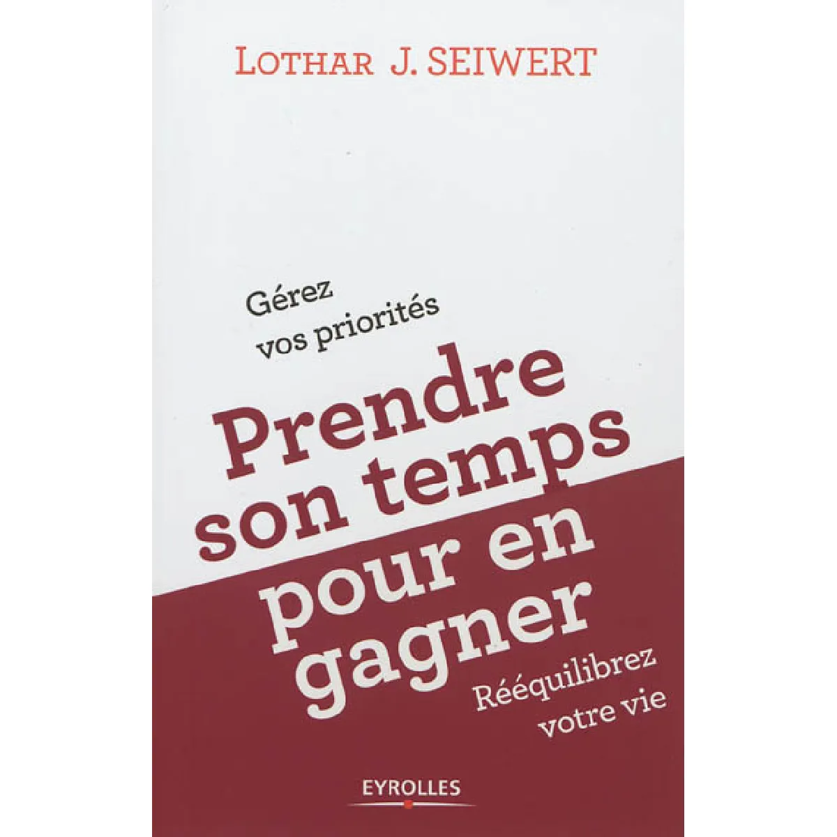 Prendre son temps... pour en gagner : gérez vos priorités, rééquilibrez votre vie